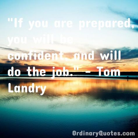 If you are prepared, you will be confident, and will do the job. Tom Landry | Check out other quotes: https://ordinaryquotes.com/pictures-quotes/best-tom-landry-quotes/ Tom Landry, Ordinary Quotes, Pictures Quotes, Be Confident, Picture Quotes, Lockscreen Screenshot, Confidence, Quotes