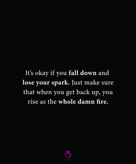 It’s okay if you fall down and lose your spark. Just make sure that when you get back up, you rise as the whole damn fire. #relationshipquotes #womenquotes Wasnt Supposed To Fall For You Quotes, Losing Spark In Relationship Quotes, Get Up After You Fall Quotes, It’s Ok If You Fall Down And Lose Your Spark, Quote What If I Fall But What If You Fly, Some Women Are Lost In The Fire Quotes, Down Quotes, Get Back Up, You Loose