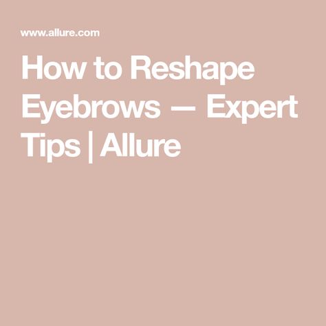 How to Reshape Eyebrows — Expert Tips | Allure Reshape Eyebrows, Full Brows, Eye Brows, Hair Growth Supplement, Top Makeup, Thick Eyebrows, Brow Brush, Top Makeup Products, Colored Eyeliner