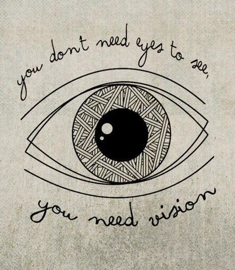 You don't need eyes to see --- you need vision. Vision Quotes, Frases Tumblr, Art Journals, An Eye, The Words, Great Quotes, Inspire Me, Inspirational Words, Wise Words