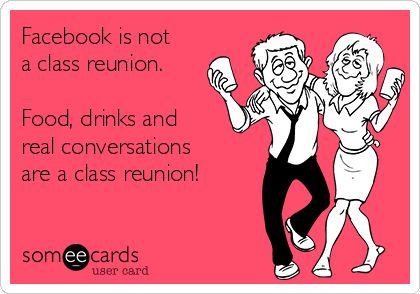 Facebook is not a class reunion.   Food, drinks and  real conversations are a class reunion! High School Reunion Planning, Reunion Name Tags, School Reunion Decorations, Reunion Quotes, Class Reunion Planning, 50th Class Reunion Ideas, Class Reunion Invitations, 10 Year Reunion, High School Class Reunion