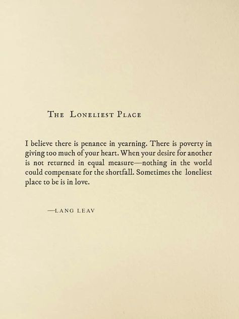 "Sometime the loneliest place to be is in love"... Lang Leav Quotes, Lang Leav Poems, Lang Leav, Popular Quotes, Poetry Words, Poem Quotes, A Poem, Poetry Quotes, Pretty Words