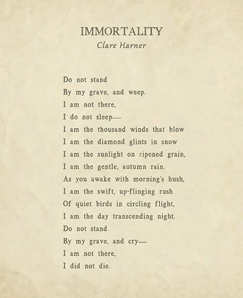 The Immortality poem is often attributed to Kansas native Clare Harner (1909–1977), who wrote the poem shortly after the sudden death of her brother. The poem first appeared in the December 1934 issue of The Gypsy poetry magazine. #ClareHarner #poem #poetry #poetrycommunity #poemoftheday Clare Harner Poem, Clare Harner Immortality, Poems With Dark Meaning, 10 Line Poems, Elegy Poem Example, Poem About Saying Goodbye, Fantasy Poems Poetry, Reincarnation Poem, Poems With Author