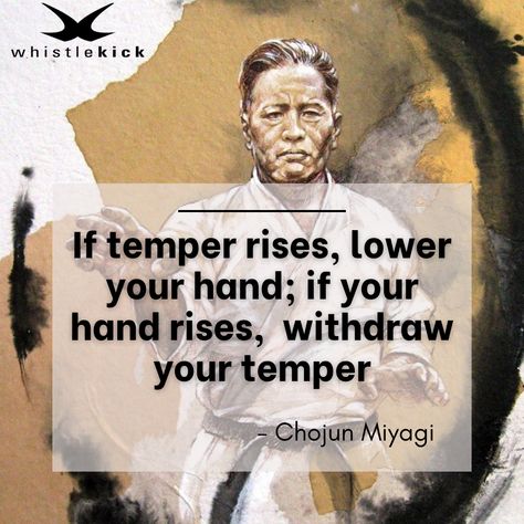 "If temper rises, lower your hand; if your hand rises, withdraw your temper." - Chojun Miyagi #discipline #martialarts #miyagiquotes #whistlekick ##temper #training #respect Miyagi Quotes, Karate Kid Quotes, Do Quotes, Samurai Quotes, Kid Quotes, Arts Quotes, Mr Miyagi, Quotes Philosophy, Martial Arts Quotes