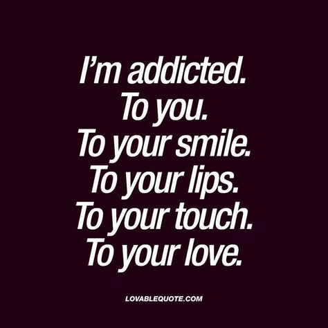 "I’m addicted. To you. To your smile. To your lips. To your touch. To your love." Send or share this romantic quote with your boyfriend or girlfriend! Im Addicted To You, Your Touch, Girlfriend Quotes, Quotes About Love And Relationships, Shes Perfect, Addicted To You, Love For Her, I Love You Quotes, Love Quotes For Her