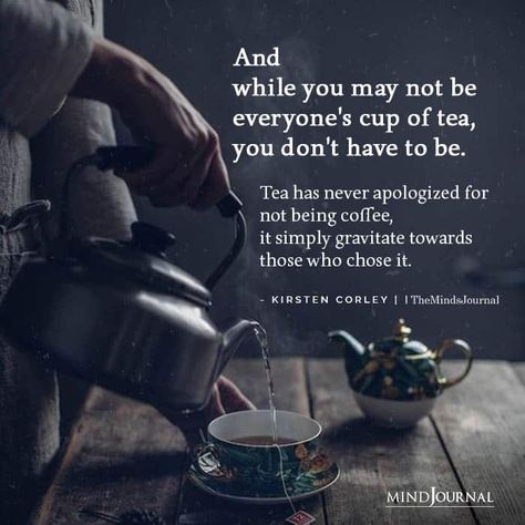 And while you may not be everyone's cup of tea, you don't have to be. Tea has never apologized for not being coffee, it simply gravitate towards Cup Of Tea Quotes, Tea Quotes Funny, Live Quotes For Him, Tea Boutique, Personal Advice, Catchy Captions, Chai Lover, The Minds Journal, Tea Quotes