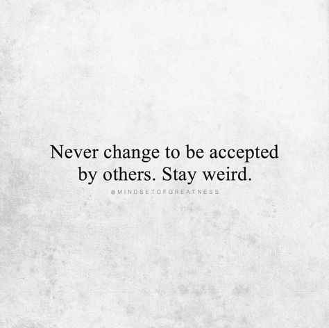 Never change to be accepted by others. Stay weird. Be Your Weird Self Quotes, Weird Behavior Quotes, Quotes About Weirdness, Quotes On Being Weird, Being Weird Quotes, Quotes About Being Different Weird, Quotes About Being Weird, Be Weird Be Random Be Who You Are, Weird Sayings