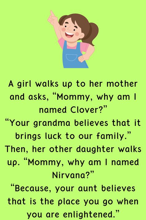 A girl walks up to her mother and asks, “Mommy, why am I named Clover?” “Your grandma believes that it brings luck to our family.” Then, her other daughter walks up. “Mommy,… Funny Long Jokes, Long Jokes, A Girl, Funny Jokes, Bring It On, Humor, Funny