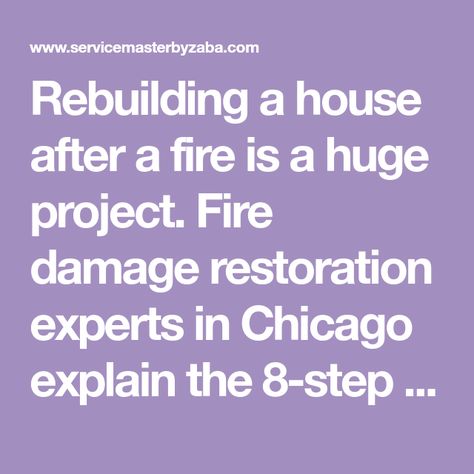 Rebuilding a house after a fire is a huge project. Fire damage restoration experts in Chicago explain the 8-step recovery process. Read more. Breaker Box, Attic Flooring, Load Bearing Wall, Fire Damage, Broken Window, Mold Growth, Air Duct, Restoration Services, House Fire