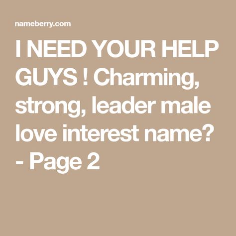 I NEED YOUR HELP GUYS ! Charming, strong, leader male love interest name? - Page 2 Male Love Interest Names, Male Love Interest, Male Character Names, Boy Middle Names, Writing Reference, Middle Names, Love Interest, Male Character, Character Names