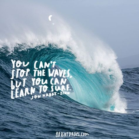 “You can't stop the waves, but you can learn to surf.” ~ Jon Kabat-Zinn You Cant Stop The Waves But You Can, Surf Quotes Inspirational, Waves Quotes Ocean, Quotes Waves, End Of Summer Quotes, Surf Quotes, Surfer Quotes, Waves Of Life, Sea Quotes