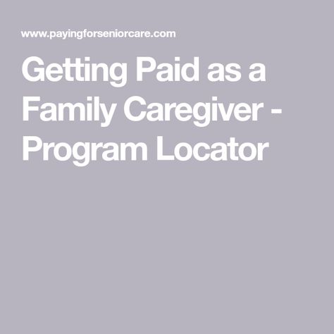 Getting Paid as a Family Caregiver - Program Locator Developmental Delays, Family Caregiver, Senior Care, Caregiver, Programming, Affiliate Programs, Health Care, First Love, Health