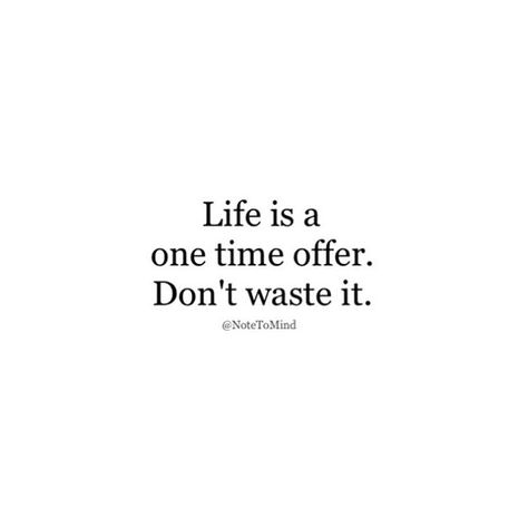 Don't waste it. #NoteToMind Dont Waste Time Quotes Life, Dont Waste Time Quotes, Wasting Time Quotes, Best Positive Quotes, Best Travel Quotes, Soulmate Quotes, Best Love Quotes, Time Quotes, Quotes Life