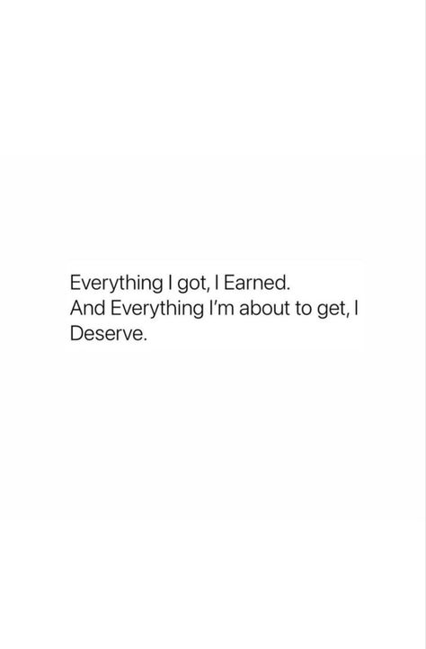 I Will Get There Quotes, I Deserve This Quotes Happy, Im Deserving Quotes, I Worked For Everything I Have, You Only Got Yourself Quotes, My Goal Is To Give Myself Everything I Deserve, I Deserve This Quotes, I Deserve Everything I Want, Doing It On My Own Quotes