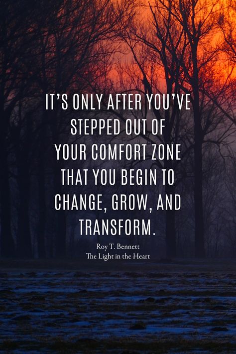 It’s only after you’ve stepped out of your comfort zone that you begin to change, grow, and transform.  Roy T. Bennett, The Light in the Heart Comfort Zone Quotes Motivation, Comfort Zone Quotes, Leaving Quotes, Out Of Comfort Zone, Transformation Quotes, Choices Quotes, Growth Quotes, Out Of Your Comfort Zone, Outdoor Quotes