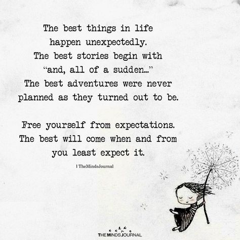 The Best Things in Life Happen Unexpectedly - https://themindsjournal.com/the-best-things-in-life-happen-unexpectedly/ The Best Things Come Unexpected, Best Things Happen Unexpectedly Quotes, Good Things Happening Quotes, Right Things Happen At Right Time, Good Things Are Happening Quotes, The Best Things Happen Unexpectedly, Unexpected Happiness Quotes Feelings, Unexpected Quotes Life, Life Is For Living Quotes