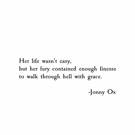 Her life wasn't easy, but her fury contained enough finesse to walk through hell with grace. -Jonny Ox #fury #finesse #hell #grace #jonnyox… Fury Quotes, Hell Quotes, Magic Woman, Black Magic Woman, Black Magic, Ox, Quotes, Black