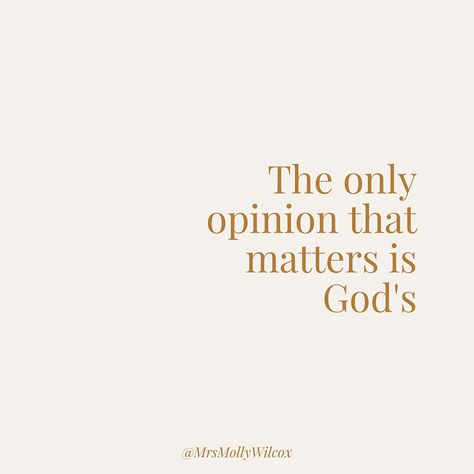 The only opinion that matters is God's. When you're pursuing God's best for you, one of the things that can become confusing is the onslaught of opinions. Caring too much about other people's opinions is often called the "fear of man." Fear of Man prevents us from Obeying God Have you ever felt like God was asking you to do something but you didn't do it just because you were afraid of what other people would think? It Only Matters What God Thinks Of Me, The Only Opinion That Matters God, God's Opinion Is All That Matters, People Only Like You When They Need You, Gods Opinion Is The Only One That Matters, People Will Fail You But God Will Not, Quotes About Caring Too Much For Others, All That Matter Is What God Thinks Of Me, Quotes About Not Caring About Opinions