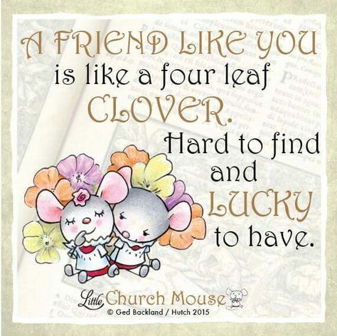 ❀❀❀ A Friend Like You is like a four leaf Clover. Hard to find and Lucky to have. Amen...Little Church Mouse 4 Nov. 2015 ❀❀❀ Church Mouse Quotes, Little Church Mouse, Mouse Quotes, Inspirational Thoughts, Prayer Quotes, Religious Quotes, Life Facts, Friends Quotes, Friendship Quotes