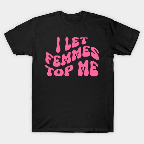 Celebrate your queer identity and humor with the I Let Femmes Top Me Shirt, a hilarious Lesbian Tee that’s perfect for Pride Month and beyond. This shirt is a playful nod to the dynamics of lesbian relationships, embracing the diversity and joy within the community. -- Choose from our vast selection of Crewneck and V-Neck T-Shirts to match with your favorite design to make the perfect graphic T-Shirt. Pick your favorite: Classic, Boxy, Tri-Blend, V-Neck, or Premium. Customize your color! For men and women. Queer Shirt Designs, Queer Vibes, Queer Tshirts, Funny Lesbian Shirts, Lesbian Shirt, Lesbian Humor, Lesbian Shirts, Selling Stuff, Lgbt Shirts