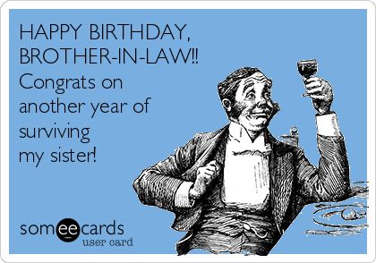 HAPPY BIRTHDAY, BROTHER-IN-LAW!! Congrats on another year of surviving my sister! | Family Ecard Brother In Law Quotes, Sarcastic Birthday Wishes, Sister Birthday Quotes Funny, Happy Birthday Brother Funny, In Law Quotes, Birthday Brother In Law, Birthday Brother Funny, Happy Birthday For Him, Sarcastic Birthday