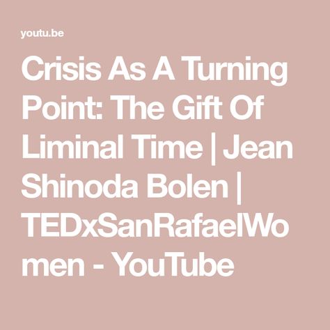 Crisis As A Turning Point: The Gift Of Liminal Time | Jean Shinoda Bolen | TEDxSanRafaelWomen - YouTube Jean Shinoda Bolen, Life Direction, Life Transitions, Turning Point, The Gift, Turning, The Creator, Turn Ons, Gifts