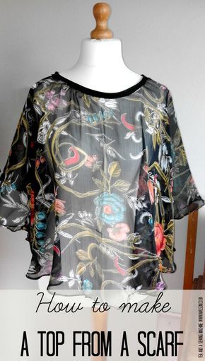 How to Make a Top From a Scarf - Tea and a Sewing Machine Top From A Scarf, Kimono Sewing Pattern, Sewing Project Ideas, Scarf Blouse, Sewing Top, Sewing Tops, Scarf Tutorial, Upcycle Sewing, Diy Scarf