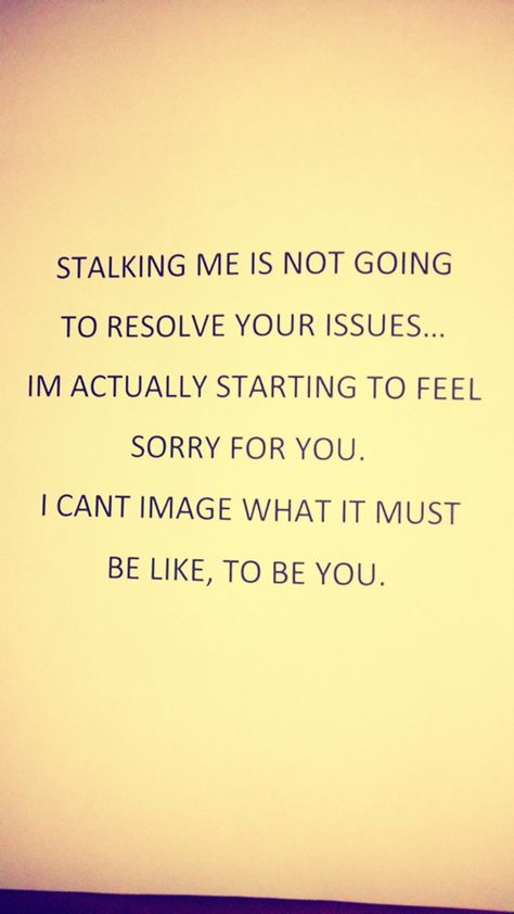 I won't let something like you get to me. Stop stalking me. I don't care about you or you drama. If you can't keep your husband from straying I don't care..🧘‍♀️ Stalker Quotes, Stalking Quotes, Your Crazy Is Showing, Good Quotes, Facebook Quotes, Feeling Sorry For Yourself, Funny Af, Your Crazy, Get A Life