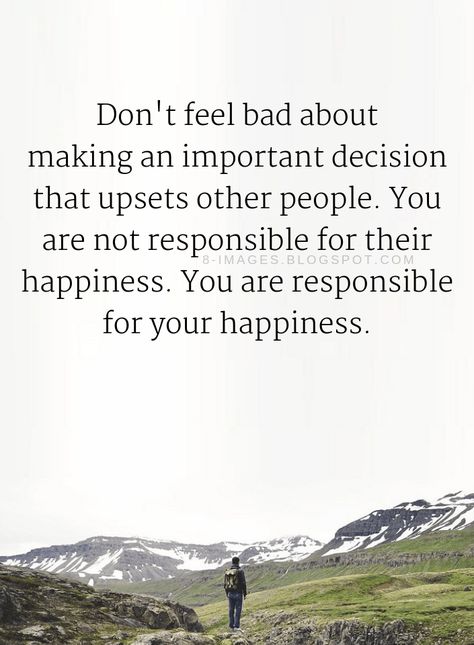 Quotes Don't feel bad about making an important decision that upsets other people. You are not responsible for their happiness. You are responsible for your happiness. Bad Decisions Quotes, Life Decision Quotes, Decision Making Quotes, Decision Quotes, Alive Quotes, John Green Quotes, Quotes Happiness, Bad Friends, Important Quotes