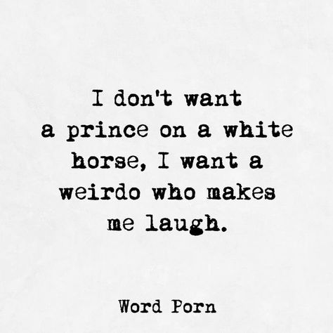 I don't want a prince on a white horse, I want a weirdo who makes me laugh.                                                                                                                                                                                 More Funny Relationship Quotes For Him, Makes Me Laugh, Relationship Quotes For Him, Funny Relationship Quotes, Humor Hilarious, A Prince, Funny Quotes About Life, Quotes About Life, Funny Relationship