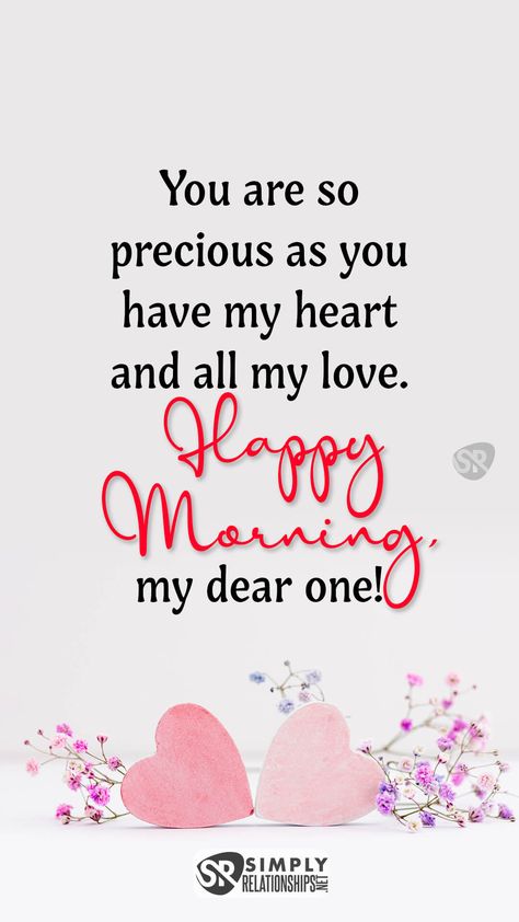 You are so precious as you have my heart and all my love. Happy morning, my dear one! Romantic Texts For Him, Morning Messages For Him, Romantic Texts For Her, Good Morning Love You, Sweet Texts For Him, Good Morning For Him, Funny Good Morning Messages, Morning Message For Him, Love Message For Girlfriend