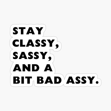 Get my art printed on awesome products. Support me at Redbubble #RBandME: https://www.redbubble.com/i/sticker/Stay-Classy-Sassy-and-a-Bit-Bad-Assy-by-loxumaart/156986642.EJUG5?asc=u Classy Stickers, Small Words, Stay Classy, Laptop Stickers, Awesome Products, My Art, Laptop, Make Your, For Sale