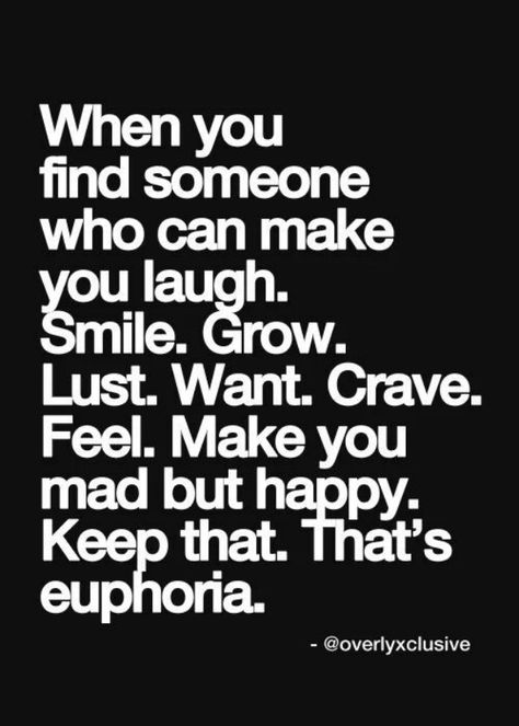 "When you find someone who can make you laugh. Smile. Grow. Lust. Want. Crave. Feel. Make you mad but happy. Keep that. That's euphoria." Love You Like Crazy, Crazy Quotes, Love Deeply, Find Someone Who, Find Someone, E Card, Great Quotes, A Quote, Relationship Quotes