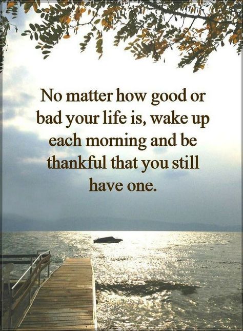 Quotes No matter how good or bad your life is, wake up each morning and be thankful that you still have one. Lessons Learned In Life Quotes, Quotes Good Morning, Motivational Images, Good Morning God Quotes, Bad Life, Lessons Learned In Life, Short Inspirational Quotes, Be Grateful, Yoga Retreat