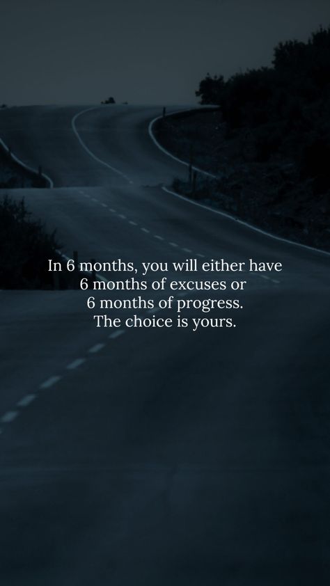 In 6 months, you will either have 6 months of excuses or 6 months of progress. The choice is yours. Progress Quotes, Learn Biology, Triathlon Motivation, The Choice Is Yours, Month Workout, Inspirational Quotes Wallpapers, Academic Motivation, Vision Board Inspiration, Funny Inspirational Quotes