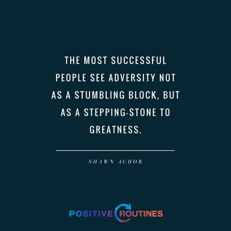 Shawn Achor adversity quote "The most successful people see adversity not as a stumbling block, but as a stepping-stone to greatness." | 7 Positive Quotes to Get you through the Day Dealing With Adversity Quotes, Adversity Quotes Inspiration, Quotes Adversity, Adversity Quotes, Happiness Tips, Leadership Inspiration, My Children Quotes, Positivity Quotes, Better Version