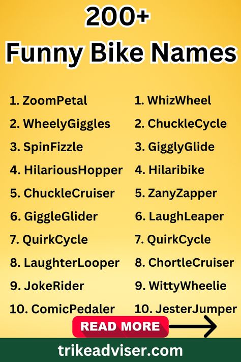 Find the perfect Funny Bike Names ideas for your trusty steed. Our compilation ranges from clever wordplays to humorous titles, ensuring your bike stands out in style and comedy. Ideal for recreational cyclists and bike lovers. #BikeNaming #Bikenames #funnynames #CyclingHumor #BikePersonalization Bike Name Ideas, Bike Names Ideas List, Bike Parts Name, Bike Names, Bike Sayings Cycling, Girls Group Names, Bike Humor, Cycling Humor, Bike Team