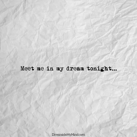 Meet me in my dream tonight... Where I'm not shy enough to say it.... Nor scared that you may not accept the simple fact that....... Crave You Quotes, My Dreams Quotes, Crave You, Slaap Lekker, Never Stop Dreaming, Dream Quotes, My Dream, Quotes For Him, Love Poems