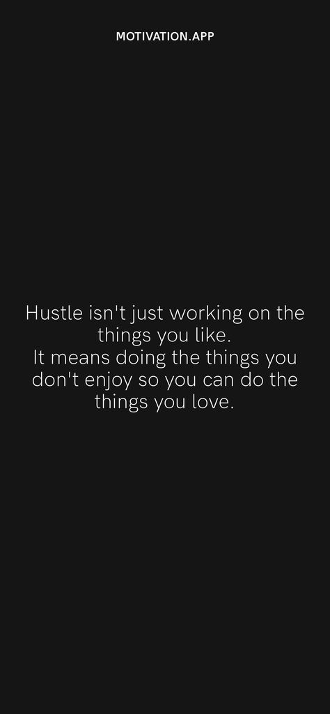 Hustle isn't just working on the things you like. It means doing the things you don't enjoy so you can do the things you love. From the Motivation app: https://motivation.app/download Progress Quotes, Slow Progress, Motivation App, College Essentials, The Hustle, Daily Motivation, The Things, You Can Do, The Darkest