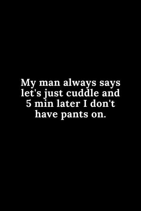 my man always says just cuddle and 5 min later.... Inappropriate Quotes, Inappropriate Quote, Hot Love Quotes, Funny Flirty Quotes, Bad Quotes, Imagination Quotes, Hilarious Quotes, Inappropriate Thoughts, Me Quotes Funny