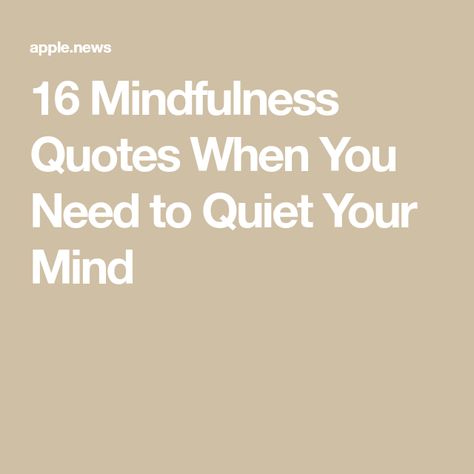 16 Mindfulness Quotes When You Need to Quiet Your Mind Quite Mind Quotes, Quotes About Quietness, Quiet Your Mind Quotes, Quiet Mind Quotes, Quotes Quiet, Your Mind Quotes, Quiet Your Mind, Jon Kabat Zinn, Quiet Mind