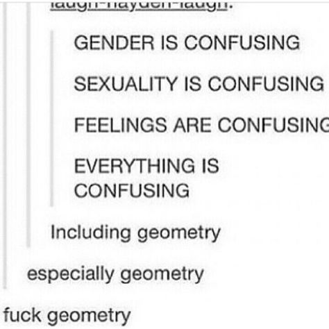 #lgbt #tumblr ---> geometry is actually the least confusing thing listed... Gay Sticker, Lgbt Humor, Lgbt Memes, Lgbtq Funny, Gay Memes, Hell Yeah, What’s Going On, Tumblr Posts, Tumblr Funny