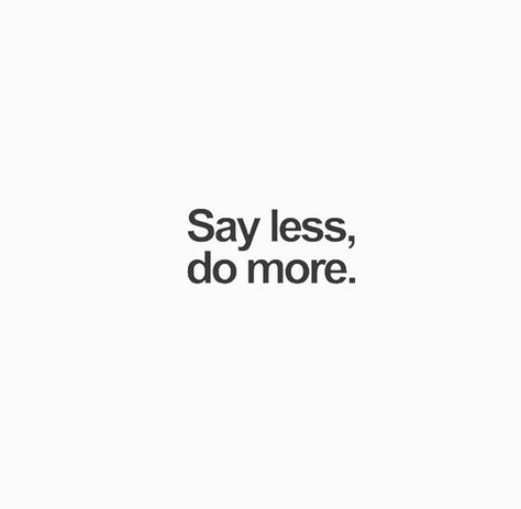 Say less do more Confident Short Quotes, Saying Less Is More Quotes, Say Less Tattoo, Talk Less Do More, Great Short Quotes, Say Less Do More, Talk Is Cheap, Talk Less, Say Less