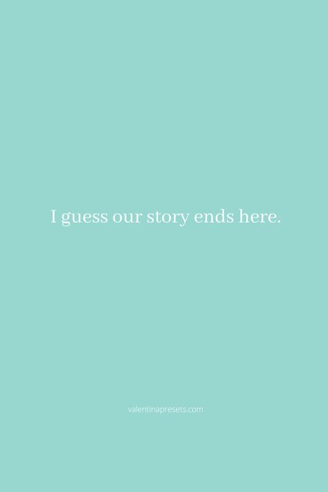 I Guess This Is The End, End Of Story Quotes, I Guess Our Story Ends Here, End Of The Story Quotes, Story Ends Quotes, Quotes To Put At The End Of Your Instagram Post, End Relationship Quotes, End Of Our Story Quotes, End Of Relationship Quotes