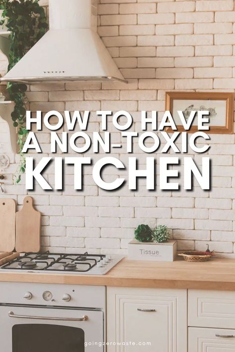 10 Ways to Create a Non-Toxic Kitchen  - Going Zero Waste Non Toxic Kitchen, Nontoxic Living, Nontoxic Skincare, Toxic Products, Bathroom Showrooms, Zero Waste Kitchen, Sustainable Kitchen, Going Green, In Kitchen