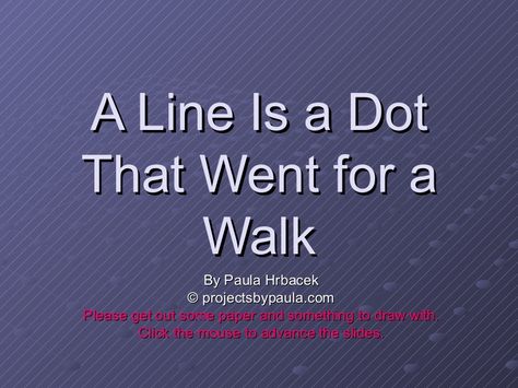 a-line-is-a-dot-that-went-for-a-walk by PHrbacek via Slideshare Elements Of Art Line, Grade 1 Art, Art Elementary, First Grade Art, Kindergarten Art Lessons, Kindergarten Art Projects, Classroom Videos, Art Teaching, Art Elements