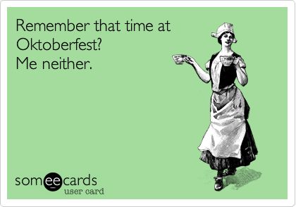 Remember that time at Oktoberfest? Me neither. Oktoberfest Quotes, Michelle Collins, German Traditions, Teaching German, Oktoberfest Munich, German Festival, Oktoberfest Shirt, Funny College, Oktoberfest Food