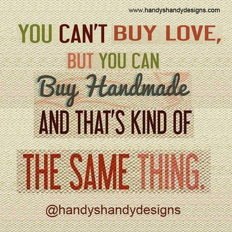 You can't buy love, but you can buy Handmade and that's kind of the same thing. #quotes #Handmadeproducts http://www.handyshandydesigns.com/ Why Buy Handmade Quote, Handmade Quotes Business, Quotes On Gifts Giving, Handmade Business Quotes, Jewelry Quotes Funny, Mini Quotes, Promotion Quotes, Buisness Quotes, Small Business Owner Quotes