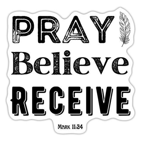 Bible Verse Mark 1124 Pray Believe Receive BlackTx - Sticker | Everyday Happier Apparel Pray Believe Receive, Bible Quote Stickers, Bible Stickers Printable, Bible Verses Stickers, Bible Journal Stickers, Jesus Stickers, Bible Verse Stickers, Bible Stickers, Godly Wisdom