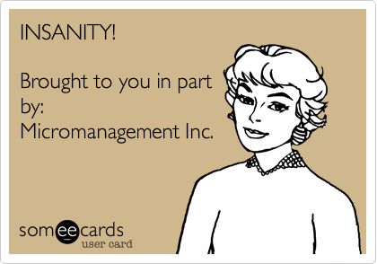 INSANITY! Brought to you in part by: Micromanagement Inc. Funny Work Quotes Office, Funny Work Quotes, Funny Work Memes, Workplace Humor, International Jobs, Job Quotes, Work Quotes Funny, Funny Work, Work Jokes